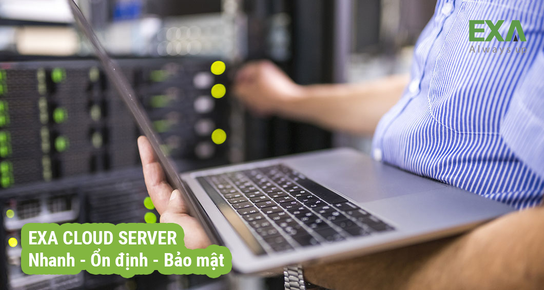Vì Sao Nên Sử Dụng Dịch Vụ Cho Thuê Cloud Server Tại EXA?